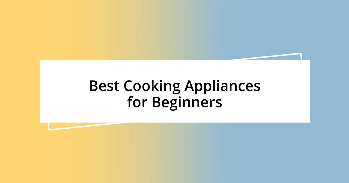 Best Cooking Appliances for Beginners