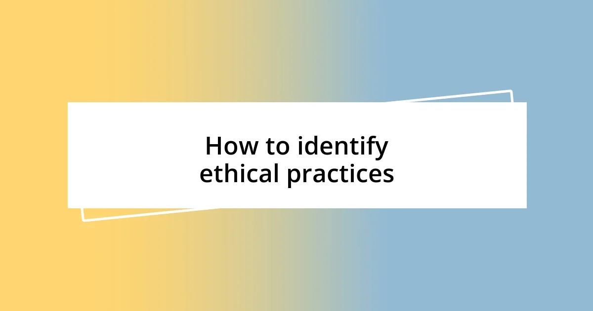 How to identify ethical practices