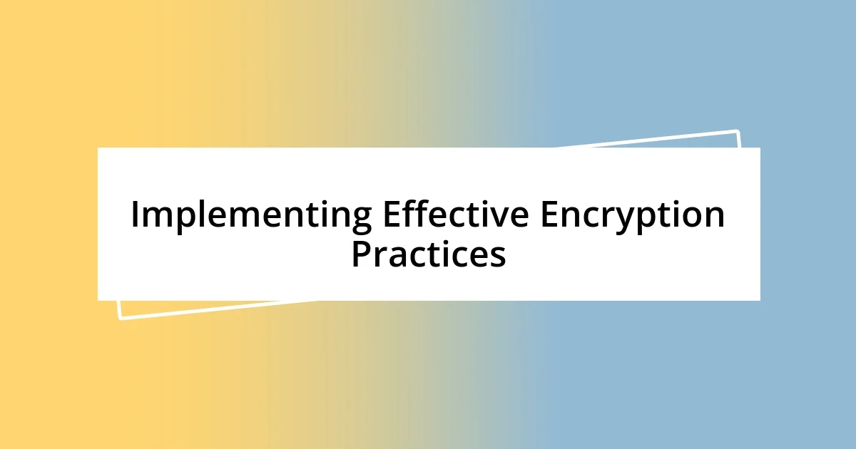 Implementing Effective Encryption Practices