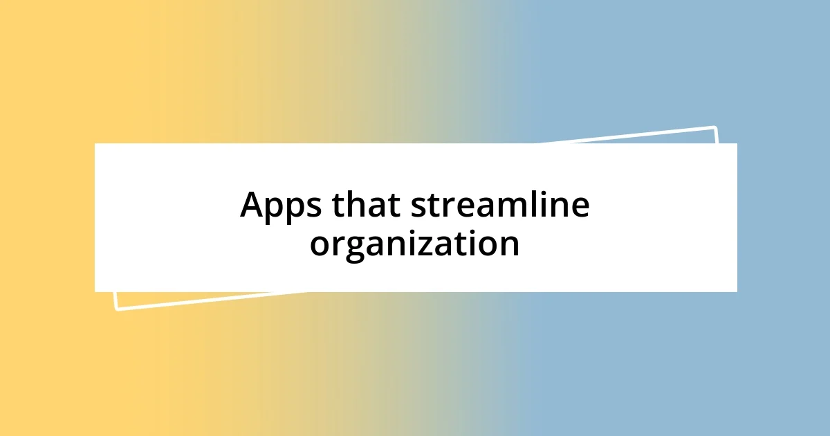 Apps that streamline organization