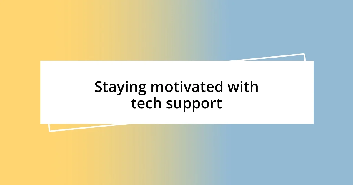 Staying motivated with tech support