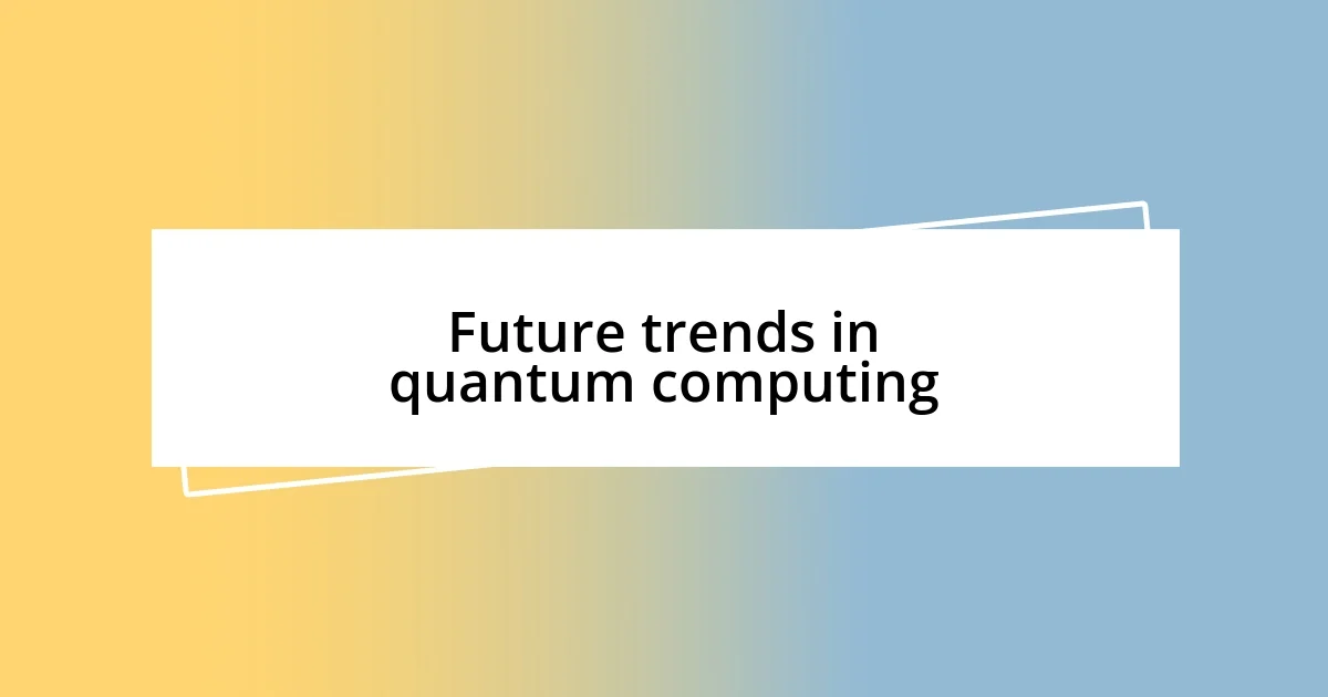 Future trends in quantum computing