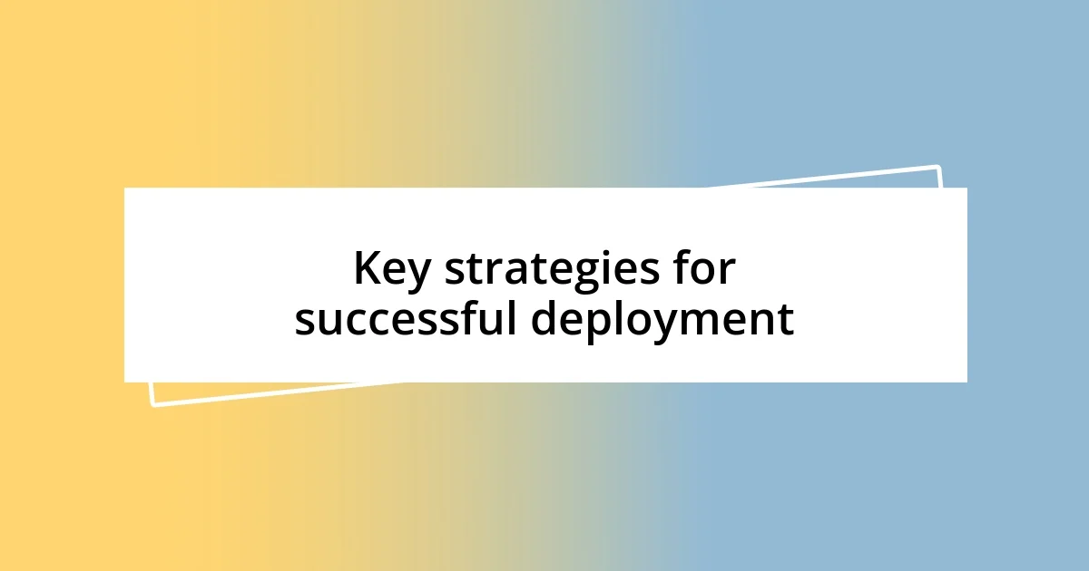 Key strategies for successful deployment