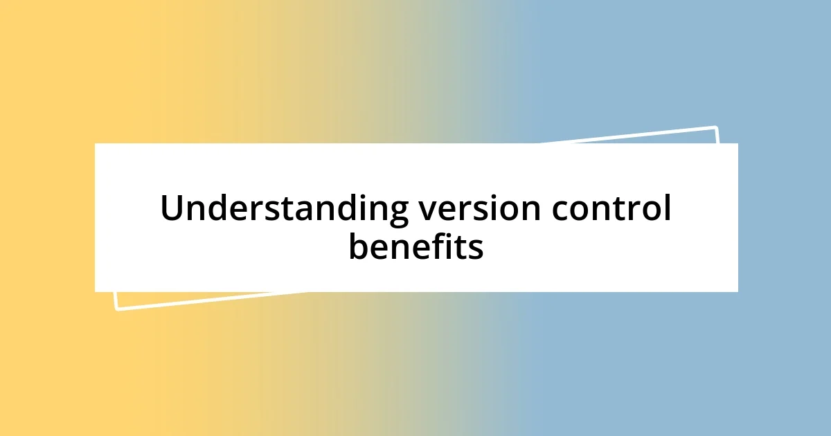 Understanding version control benefits