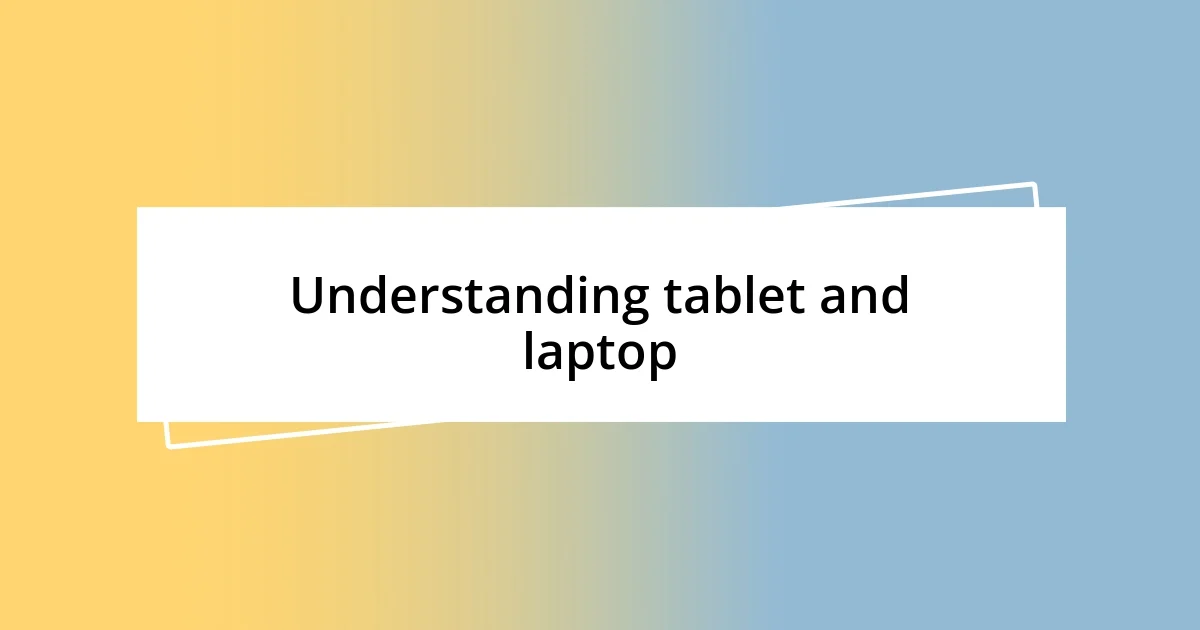 Understanding tablet and laptop