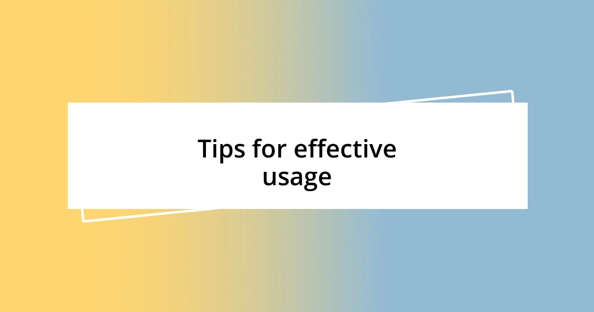 Tips for effective usage